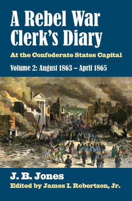 A Rebel War Clerk's Diary: At The Confederate States Capital, Volume 2: August 1863-April 1865 (Modern War Studies)