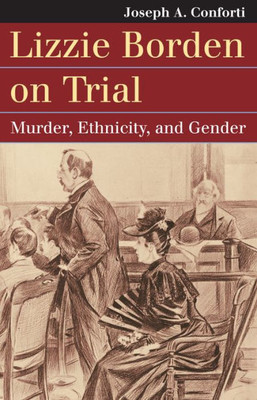 Lizzie Borden On Trial: Murder, Ethnicity, And Gender (Landmark Law Cases And American Society)