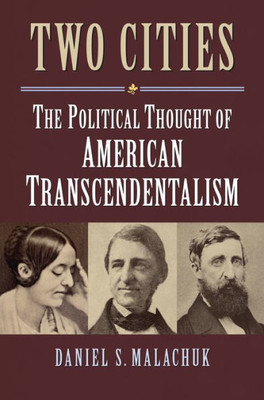Two Cities: The Political Thought Of American Transcendentalism (American Political Thought)