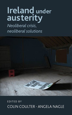 Ireland Under Austerity: Neoliberal Crisis, Neoliberal Solutions