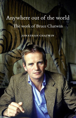 Anywhere Out Of The World: The Work Of Bruce Chatwin