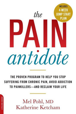 The Pain Antidote: The Proven Program To Help You Stop Suffering From Chronic Pain, Avoid Addiction To Painkillers--And Reclaim Your Life