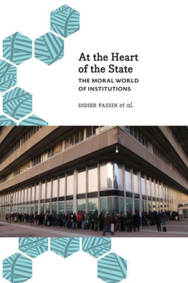 At The Heart Of The State: The Moral World Of Institutions (Anthropology, Culture & Society)