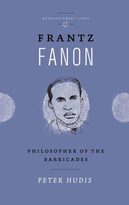 Frantz Fanon: Philosopher Of The Barricades (Revolutionary Lives)
