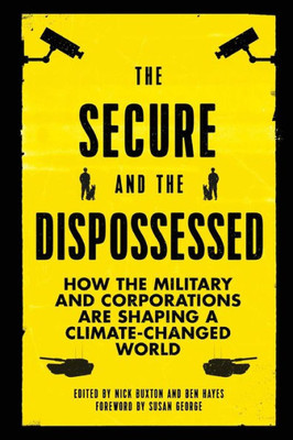 The Secure And The Dispossessed: How The Military And Corporations Are Shaping A Climate-Changed World (Transnational Institute)