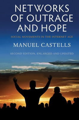 Networks Of Outrage And Hope: Social Movements In The Internet Age