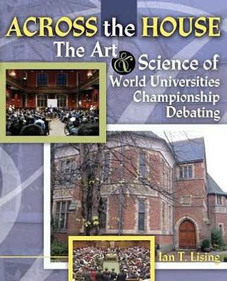 Across The House The Art And Science Of World Universities Championship Debating