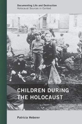 Children During The Holocaust (Documenting Life And Destruction: Holocaust Sources In Context)