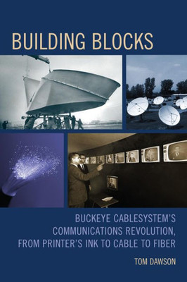 Building Blocks: Buckeye Cablesystem'S Communications Revolution, From Printer'S Ink To Cable To Fiber