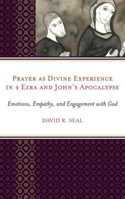 Prayer As Divine Experience In 4 Ezra And John'S Apocalypse: Emotions, Empathy, And Engagement With God