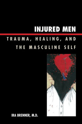 Injured Men: Trauma, Healing, And The Masculine Self