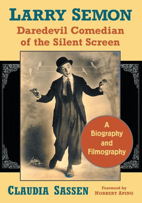 Larry Semon, Daredevil Comedian Of The Silent Screen: A Biography And Filmography