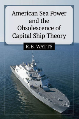 American Sea Power And The Obsolescence Of Capital Ship Theory