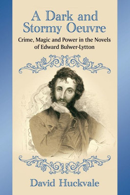 A Dark And Stormy Oeuvre: Crime, Magic And Power In The Novels Of Edward Bulwer-Lytton