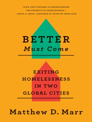 Better Must Come: Exiting Homelessness In Two Global Cities