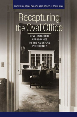 Recapturing The Oval Office: New Historical Approaches To The American Presidency (Miller Center Of Public Affairs Books)