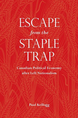 Escape From The Staple Trap: Canadian Political Economy After Left Nationalism