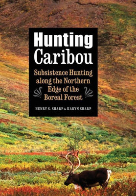 Hunting Caribou: Subsistence Hunting Along The Northern Edge Of The Boreal Forest