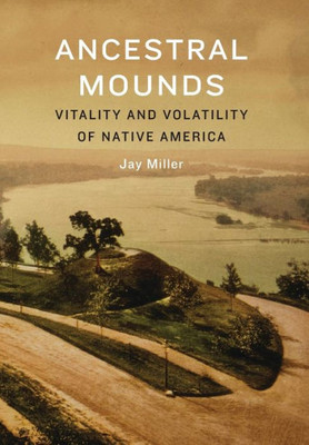 Ancestral Mounds: Vitality And Volatility Of Native America