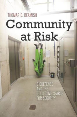 Community At Risk: Biodefense And The Collective Search For Security (High Reliability And Crisis Management)