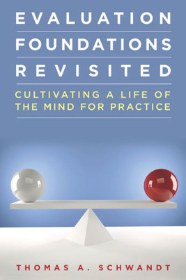 Evaluation Foundations Revisited: Cultivating A Life Of The Mind For Practice