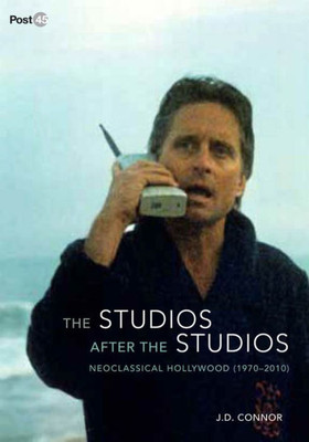 The Studios After The Studios: Neoclassical Hollywood (1970-2010) (Post*45)