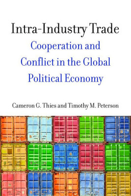 Intra-Industry Trade: Cooperation And Conflict In The Global Political Economy (Emerging Frontiers In The Global Economy)