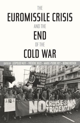 The Euromissile Crisis And The End Of The Cold War (Cold War International History Project)