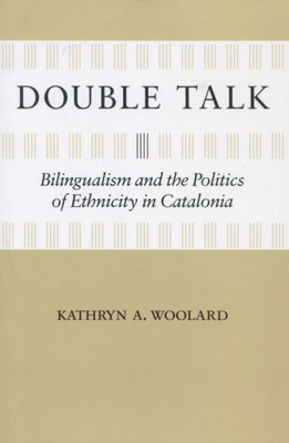 Double Talk: Bilingualism And The Politics Of Ethnicity In Catalonia