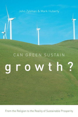 Can Green Sustain Growth?: From The Religion To The Reality Of Sustainable Prosperity (Innovation And Technology In The World Economy)