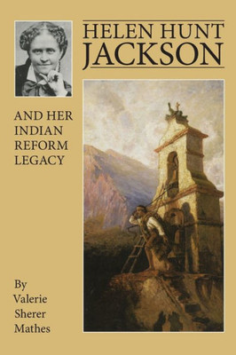 Helen Hunt Jackson And Her Indian Reform Legacy