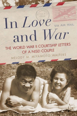 In Love And War: The World War Ii Courtship Letters Of A Nisei Couple