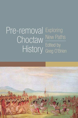 Pre-Removal Choctaw History (The Civilization Of The American Indian Series) (Volume 255)