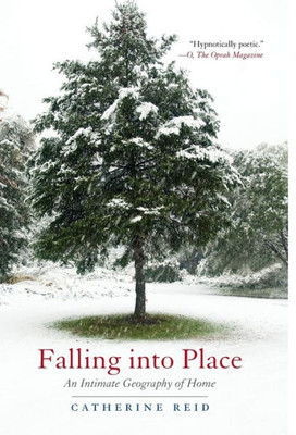 Falling Into Place: An Intimate Geography Of Home