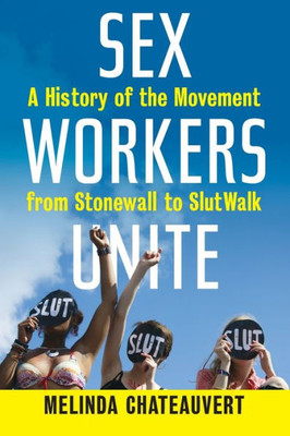 Sex Workers Unite: A History Of The Movement From Stonewall To Slutwalk