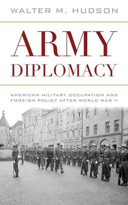 Army Diplomacy: American Military Occupation And Foreign Policy After World War Ii (Battles And Campaigns Series)