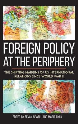 Foreign Policy At The Periphery: The Shifting Margins Of Us International Relations Since World War Ii (Studies In Conflict Diplomacy Peace)