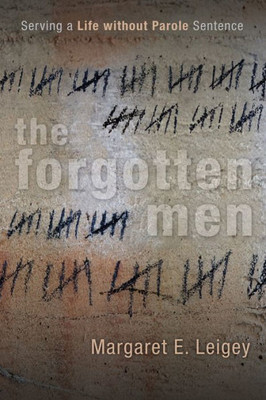 The Forgotten Men: Serving A Life Without Parole Sentence (Critical Issues In Crime And Society)