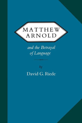 Matthew Arnold And The Betrayal Of Language (Victorian Literature And Culture Series)