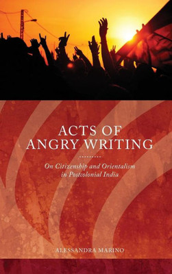 Acts Of Angry Writing: On Citizenship And Orientalism In Postcolonial India (Citizenship Studies)