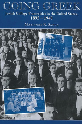 Going Greek: Jewish College Fraternities In The United States, 1895-1945 (American Jewish Civilization)