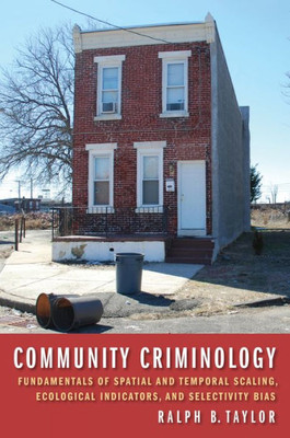 Community Criminology: Fundamentals Of Spatial And Temporal Scaling, Ecological Indicators, And Selectivity Bias (New Perspectives In Crime, Deviance, And Law, 12)