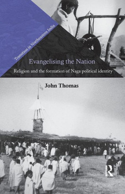 Evangelising The Nation: Religion And The Formation Of Naga Political Identity (Transition In Northeastern India)