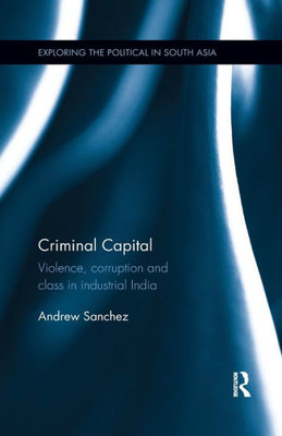 Criminal Capital (Exploring The Political In South Asia)
