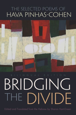 Bridging The Divide: The Selected Poems Of Hava Pinhas-Cohen, Bilingual Edition (Judaic Traditions In Literature, Music, And Art)