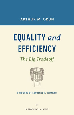 Equality And Efficiency Rev: The Big Tradeoff (A Brookings Classic)