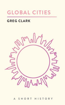 Global Cities: A Short History (The Short Histories)
