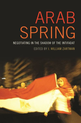 Arab Spring: Negotiating In The Shadow Of The Intifadat (Studies In Security And International Affairs Ser.)