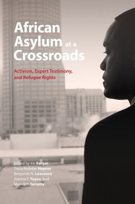 African Asylum At A Crossroads: Activism, Expert Testimony, And Refugee Rights