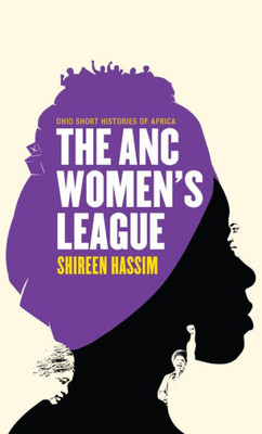 The Anc Women'S League: Sex, Gender And Politics (Ohio Short Histories Of Africa)